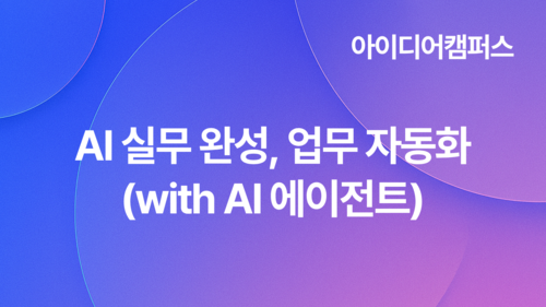 [아이디어캠퍼스] AI 실무 완성, 업무 자동화 (with AI 에이전트)(10.13)